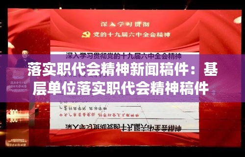 落实职代会精神新闻稿件：基层单位落实职代会精神稿件 