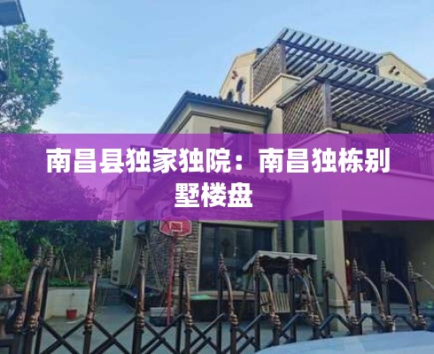 南昌县独家独院：南昌独栋别墅楼盘 