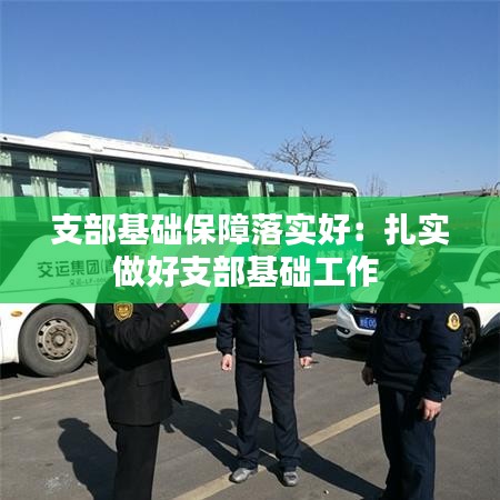 支部基础保障落实好：扎实做好支部基础工作 