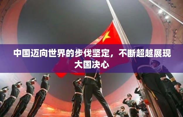 中国迈向世界的步伐坚定，不断超越展现大国决心