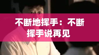 不断地挥手：不断挥手说再见 
