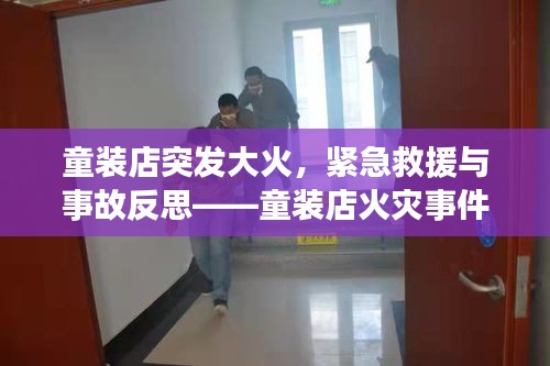 童装店突发大火，紧急救援与事故反思——童装店火灾事件曝光