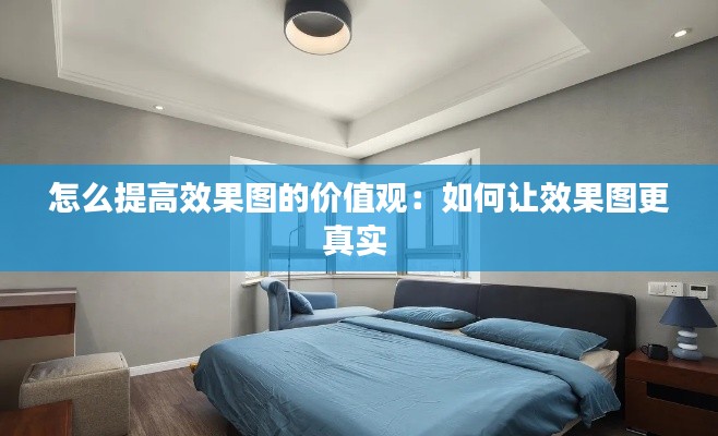 怎么提高效果图的价值观：如何让效果图更真实 