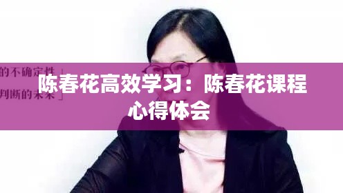 陈春花高效学习：陈春花课程心得体会 