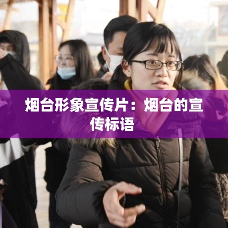 烟台形象宣传片：烟台的宣传标语 