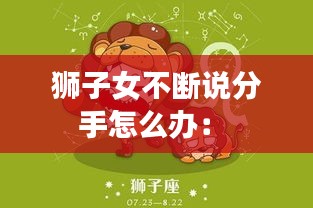 狮子女不断说分手怎么办： 