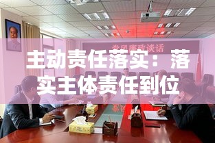 主动责任落实：落实主体责任到位 