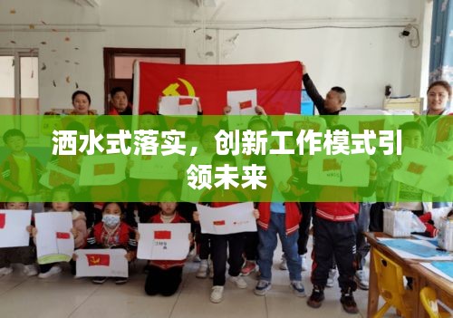 洒水式落实，创新工作模式引领未来