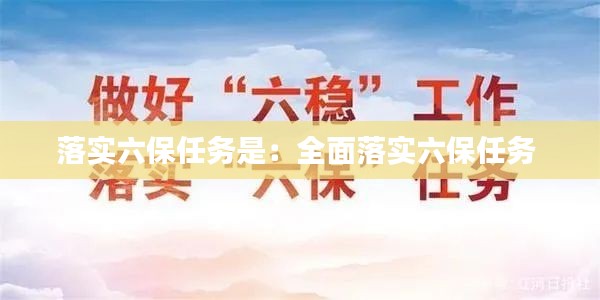 落实六保任务是：全面落实六保任务 