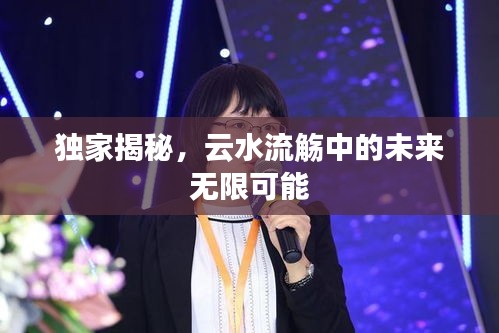 独家揭秘，云水流觞中的未来无限可能