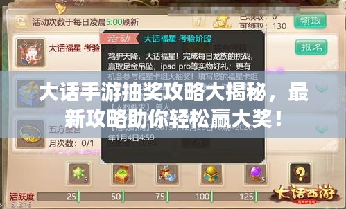 大话手游抽奖攻略大揭秘，最新攻略助你轻松赢大奖！