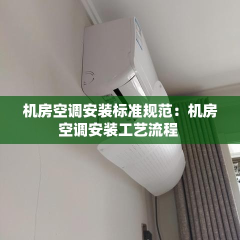 机房空调安装标准规范：机房空调安装工艺流程 