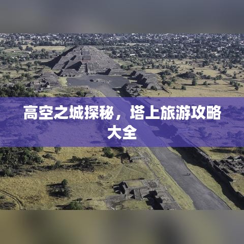 高空之城探秘，塔上旅游攻略大全
