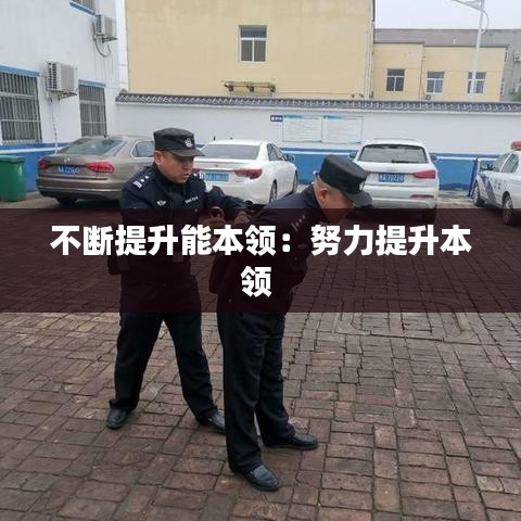 不断提升能本领：努力提升本领 