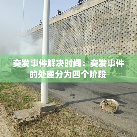 突发事件解决时间：突发事件的处理分为四个阶段 