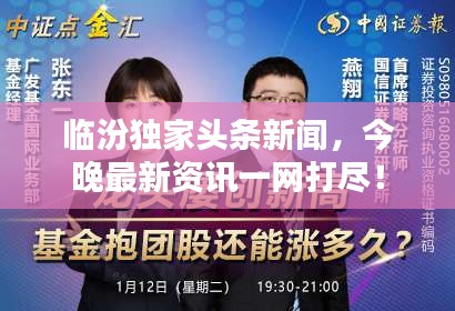 临汾独家头条新闻，今晚最新资讯一网打尽！