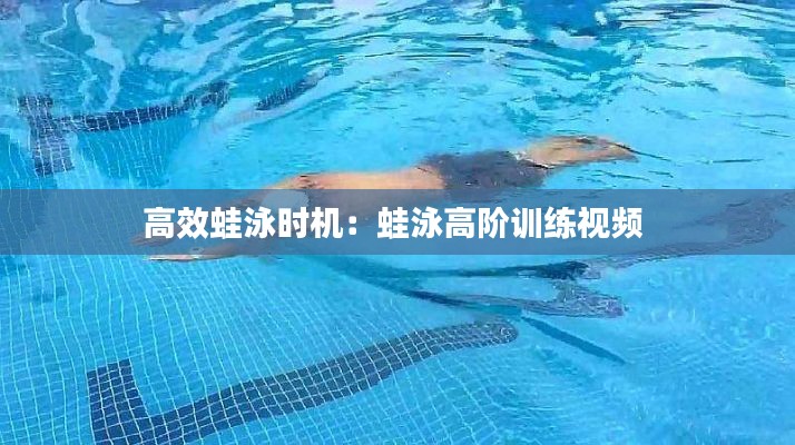 高效蛙泳时机：蛙泳高阶训练视频 