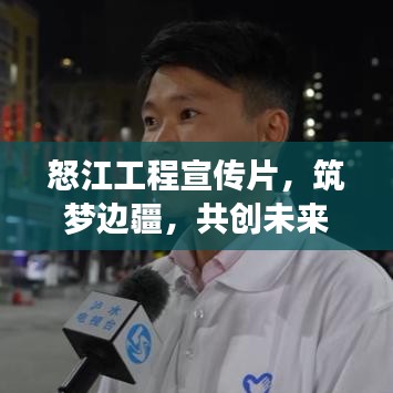 怒江工程宣传片，筑梦边疆，共创未来传奇