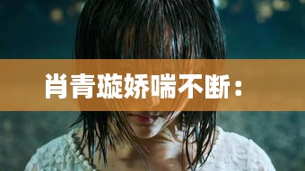 肖青璇娇喘不断： 