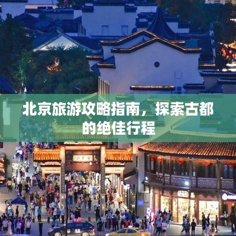 北京旅游攻略指南，探索古都的绝佳行程