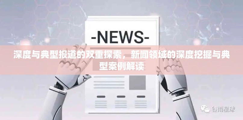 深度与典型报道的双重探索，新闻领域的深度挖掘与典型案例解读