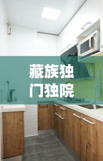 藏族独门独院厨房装修，传统与现代融合的艺术风采