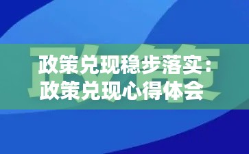 政策兑现稳步落实：政策兑现心得体会 