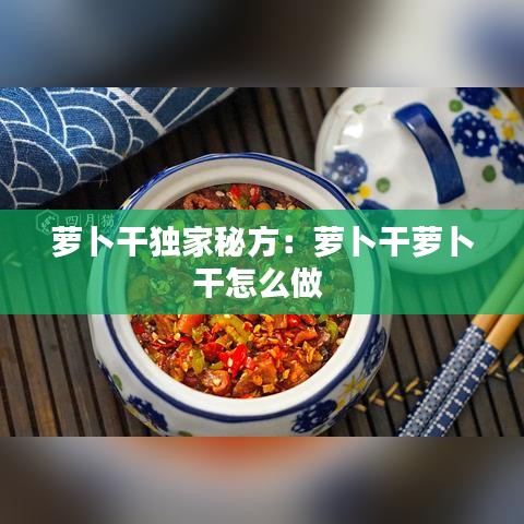 萝卜干独家秘方：萝卜干萝卜干怎么做 