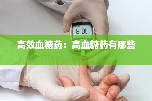 高效血糖药：高血糖药有那些 
