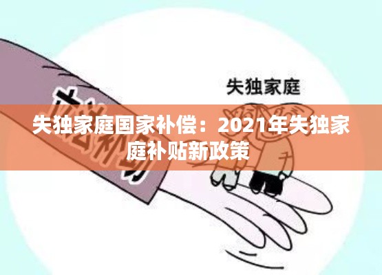 失独家庭国家补偿：2021年失独家庭补贴新政策 