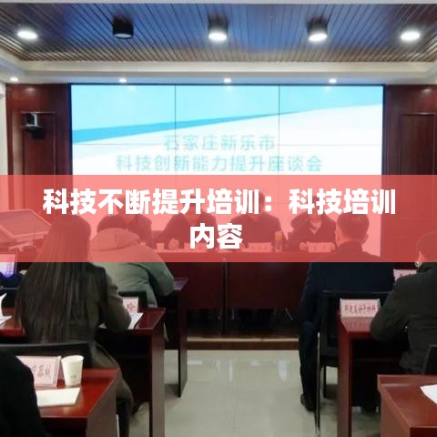 科技不断提升培训：科技培训内容 