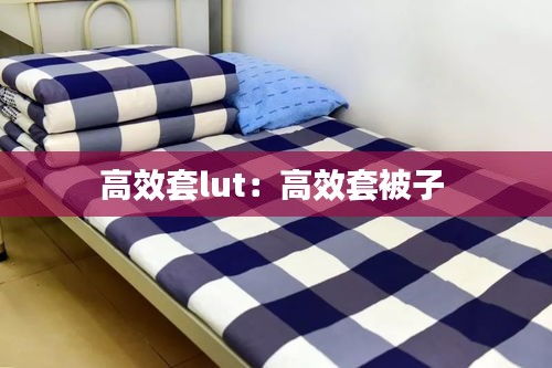 高效套lut：高效套被子 