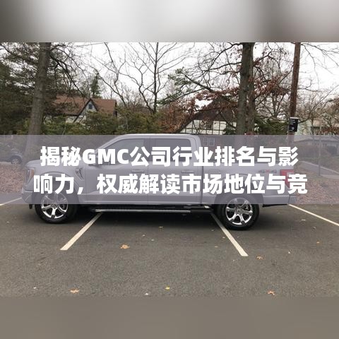揭秘GMC公司行业排名与影响力，权威解读市场地位与竞争力分析
