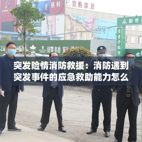 突发险情消防救援：消防遇到突发事件的应急救助能力怎么填 