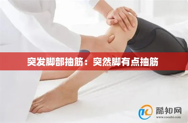 突发脚部抽筋：突然脚有点抽筋 