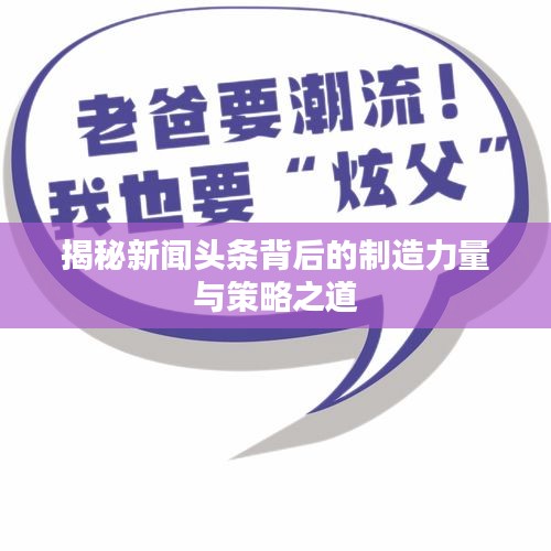 揭秘新闻头条背后的制造力量与策略之道