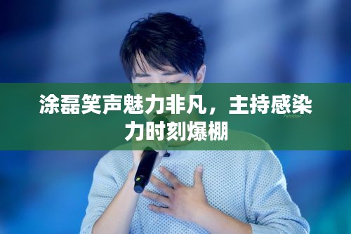 涂磊笑声魅力非凡，主持感染力时刻爆棚