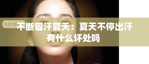 不断冒汗夏天：夏天不停出汗有什么坏处吗 