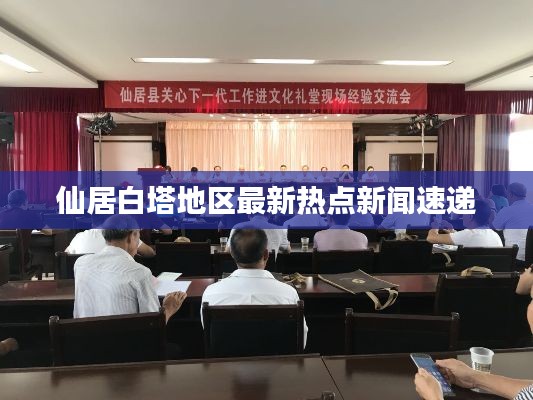 仙居白塔地区最新热点新闻速递