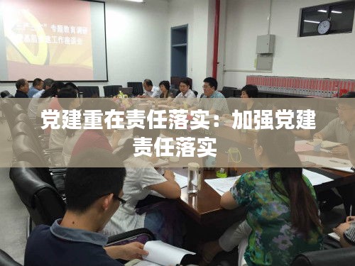 党建重在责任落实：加强党建责任落实 