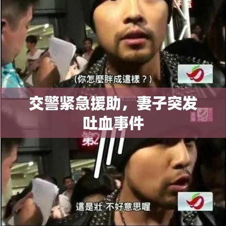 交警紧急援助，妻子突发吐血事件