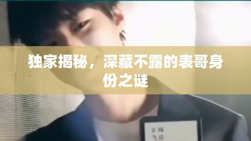 独家揭秘，深藏不露的表哥身份之谜