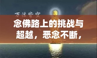念佛路上的挑战与超越，恶念不断，如何坚守初心？