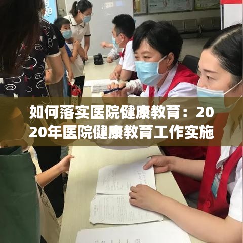 如何落实医院健康教育：2020年医院健康教育工作实施方案 