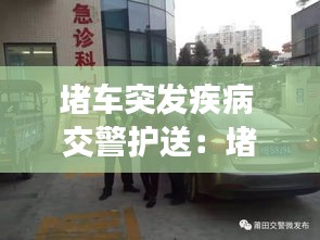 堵车突发疾病 交警护送：堵车交警管不管 