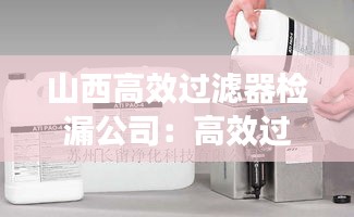 山西高效过滤器检漏公司：高效过滤器检漏原理与方法 