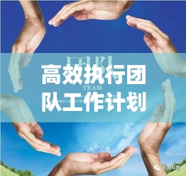 高效执行团队工作计划：高效团队执行力的五大要素 