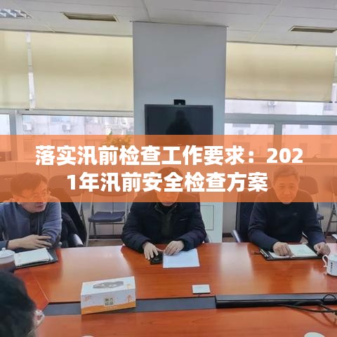 落实汛前检查工作要求：2021年汛前安全检查方案 