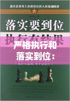 严格执行和落实到位：执行要到位,落实要彻底 