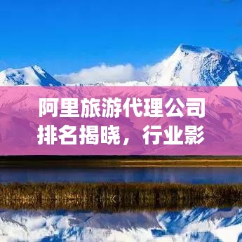 阿里旅游代理公司排名揭晓，行业影响力不容小觑
